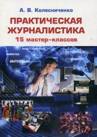 Практическая журналистика. 15 мастер-классов. Учебное пособие для студентов высших учебных заведений