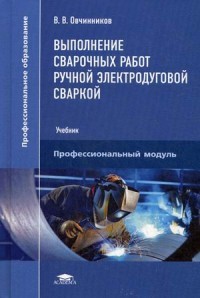 Выполнение сварочных работ ручной электродуговой сваркой. Учебник для студентов учреждений среднего профессионального образования