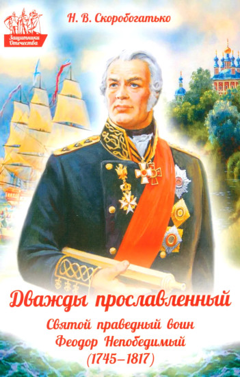 Дважды прославленный. Святой праведный воин Фёдор Непобедимый (1745-1817)