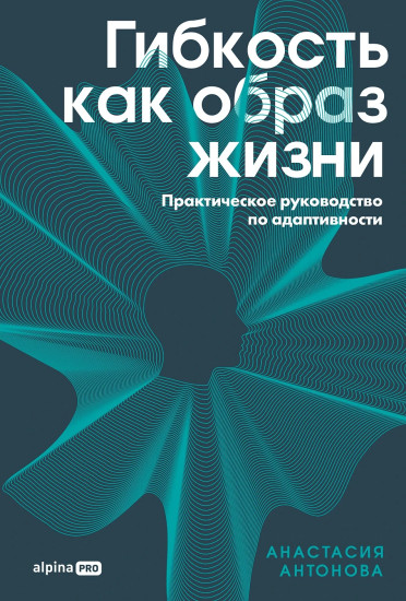 Гибкость как образ жизни. Практическое руководство по адаптивности