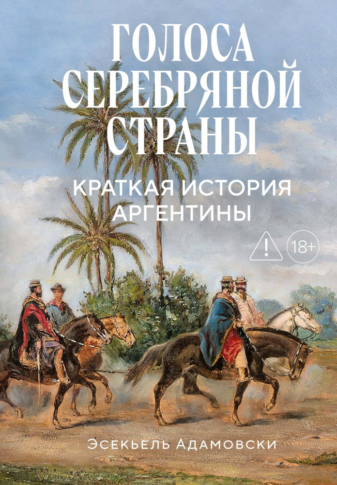 Голоса Серебряной страны. Краткая история Аргентины | Исторический интерес
