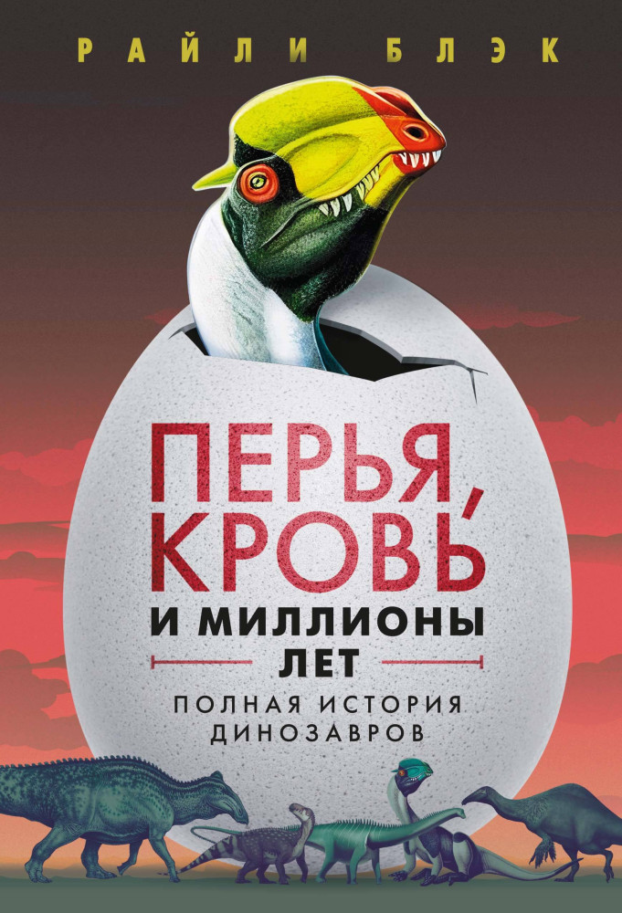 Перья, кровь и миллионы лет. Полная история динозавров | Научный интерес