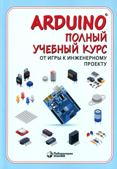 Arduino. Полный учебный курс. От игры к инженерному проекту