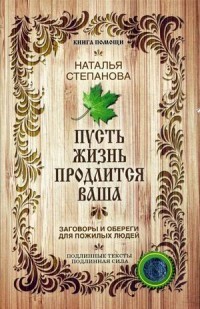 Пусть жизнь продлится ваша. Заговоры и обереги для пожилых людей