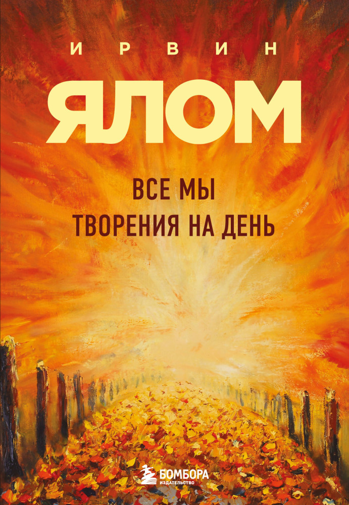 Все мы творения на день | Ирвин Ялом. Мировые бестселлеры (обложка)