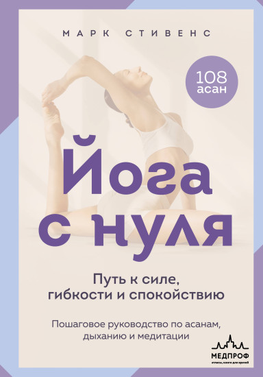 Йога с нуля. Путь к силе, гибкости и спокойствию. Пошаговое руководство по асанам, дыханию и медитации