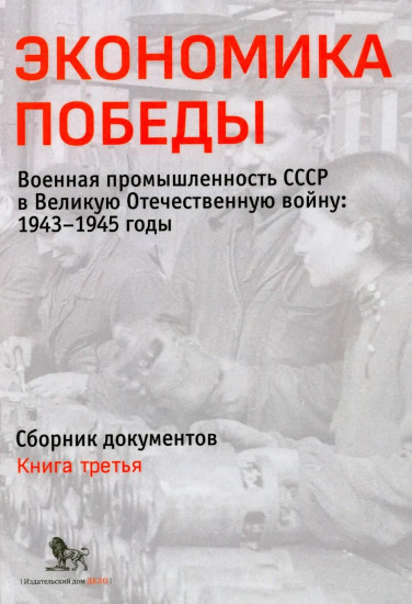 Экономика Победы. Военная промышленность СССР в ВОВ. 1943-1945 годы. Книга 3
