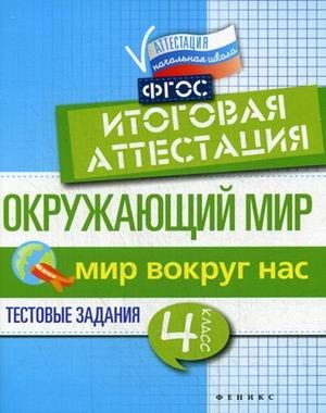 Окружающий мир. Мир вокруг нас. 4 класс. Тестовые задания. Итоговая аттестация