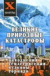 Великие природные катастрофы: наводнения, землетрясения, вулканы, торнадо