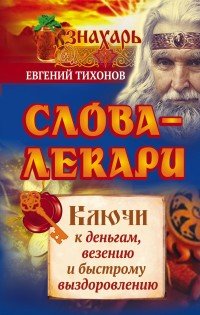 Слова-лекари. Ключи к деньгам, везению и быстрому выздоровлению