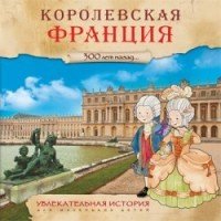 Увлекательная история для маленьких детей. Королевская Франция