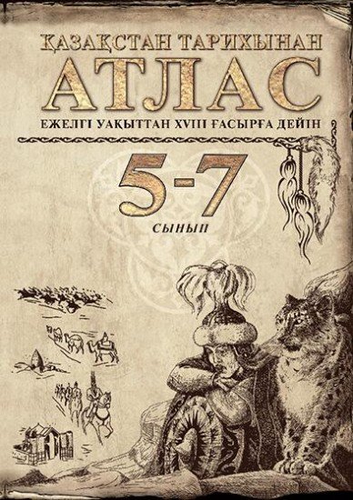 Атлас. Қазақстан тарихы. Ежелгі уақыттан XVIII ғасырға дейін. 5–7 сынып