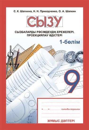 Жұмыс дәптері. Сызу. Сызбаларды рәсімдеудің ережелері. Проекциялау әдістері. 1-бөлім (4 бөлімді). 9 сынып