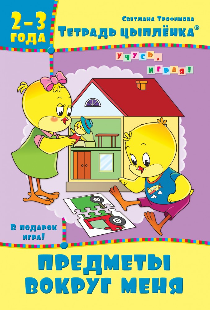 Тетрадь цыплёнка. Предметы вокруг меня. 2-3 года | Тетрадь цыплёнка. 2-3 года
