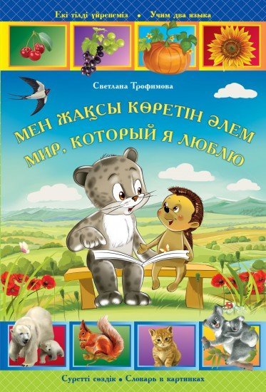 Мен жақсы көретін әлем. Суретті сөздік / Мир, который я люблю. Словарь в картинках