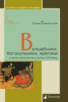 Волшебники, богохульники, еретики в сетях российского сыска XVIII века