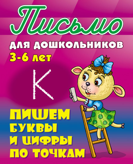 Письмо для дошкольников. 3-6 лет. Пишем буквы и цифры по точкам