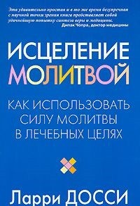 Исцеление молитвой. Как использовать силу молитвы в лечебных целях