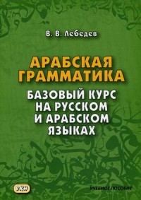 Арабская грамматика. Базовый курс на русском и арабском языках. Учебное пособие