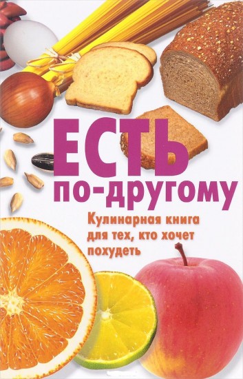 Есть по-другому. Кулинарная книга для тех, кто хочет похудеть