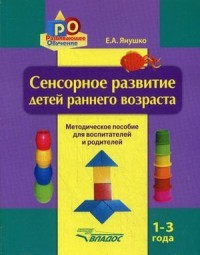 Сенсорное развитие детей раннего возраста. 1-3 года. Методическое пособие для педагогов дошкольных учреждений и родителей