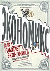 Экономикс. Как работает экономика (и почему не работает) в словах и картинках