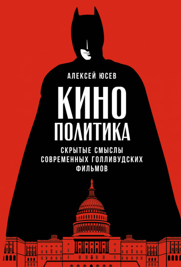Кинополитика. Скрытые смыслы современных голливудских фильмов