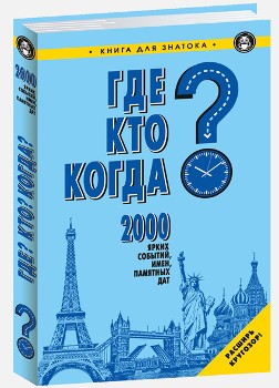 Где? Кто? Когда? 2000 ярких событий, имен, памятных дат. Книга для знатока