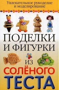 Поделки и фигурки из соленого теста. Увлекательное рукоделие и моделирование
