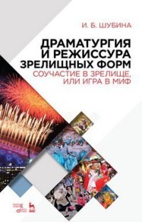 Драматургия и режиссура зрелищных форм. Соучастие в зрелище, или Игра в миф. Учебно-методическое пособие