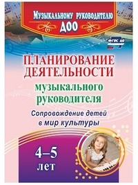 Планирование деятельности музыкального руководителя. Сопровождение детей 4-5 лет в мир культуры. ФГОС ДО