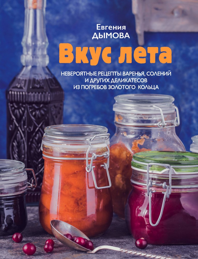 Вкус лета. Невероятные рецепты варенья, солений | Секреты русской кухни: рецепты с историей