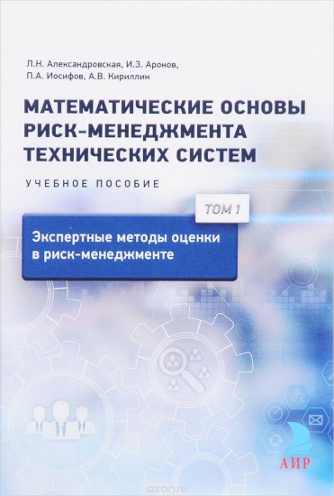 Математические основы риск-менеджмента технических систем. Учебное пособие. В 3 томах. Том 1. Экспертные методы оценки в риск-менеджменте