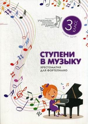 Ступени в музыку. Хрестоматия для фортепиано. Ступень 3. 3 класс ДМШ и ДШИ