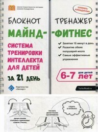 Майнд-фитнес для детей. Блокнот-тренажер. Система тренировки интеллекта ребенка 6-7 лет за 21 день