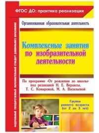 Комплексные занятия по изобразительной деятельности по программе «От рождения до школы» под редакцией Н.Е. Вераксы, Т.С. Комаровой, М.А. Васильевой. Группа раннего возраста (от 2 до 3 лет). ФГОС ДО