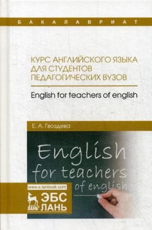 Курс английского языка для студентов педагогических вузов = English for Teacher of English. Учебное пособие. Гвоздева Е.А.