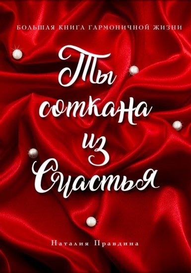 Ты соткана из счастья. Большая книга гармоничной жизни