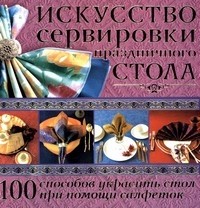 Искусство сервировка праздничного стола: 100 способов украсить стол при помощи салфеток