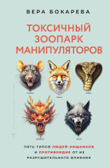 Токсичный зоопарк манипуляторов. Пять типов людей-хищников и противоядие от их разрушительного влияния - Фото 3