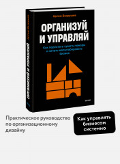Организуй и управляй. Как перестать тушить пожары и начать масштабировать бизнес - Фото 1