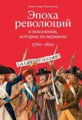 Эпоха революций и поколения, которые их вершили. 1760-1820 - Фото 1