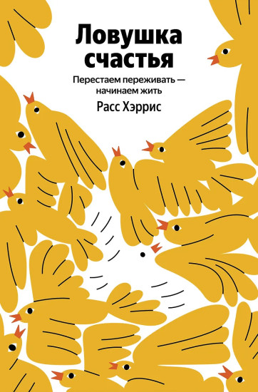 Ловушка счастья. Перестаем переживать — начинаем жить