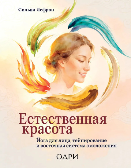 Естественная красота. Йога для лица, тейпирование и восточная система омоложения