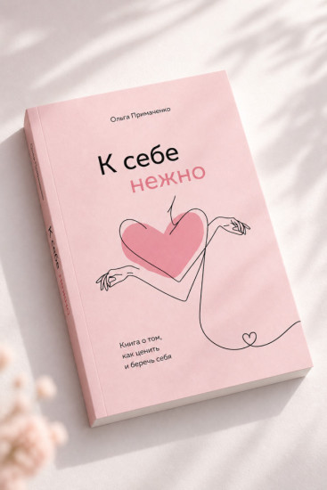 К себе нежно. Книга о том, как ценить и беречь себя