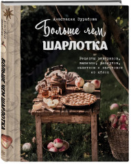Больше чем шарлотка. Рецепты завтраков, выпечки, десертов, напитков и заготовок из яблок - Фото 3