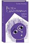 Растем с дошкольником. Воспитание детей от 3 до 7 лет