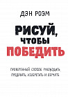 Рисуй, чтобы победить. Проверенный способ руководить, продавать, изобретать и обучать