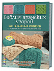 Библия аранских узоров. 120 рельефных мотивов с косами, жгутами и шишечками для вязания спицами