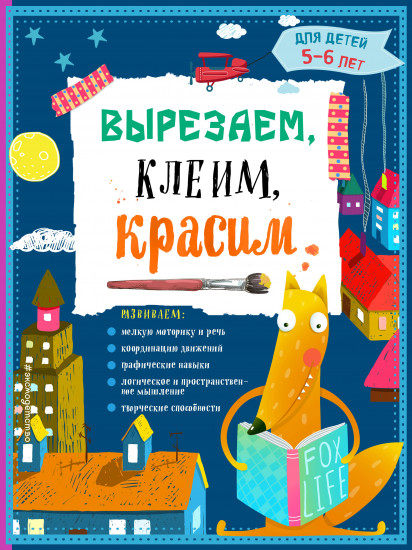 Вырезаем, клеим, красим: для детей 5 — 6 лет